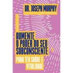 livro aumente o poder do seu subconsciente para ter saúde e vitalidade ( mp) best seller