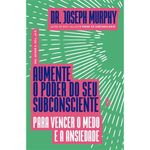 livro aumente o poder do seu subconsciente para vencer o medo e a ansied ade best seller (mp)