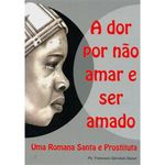livro a dor por não amar e ser amado uma romana santa e prostituta (mp ) oficina cultural